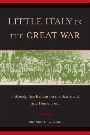 Little Italy in the Great War: Philadelphia's Italians on the Battlefield and Home Front de Richard N. Juliani