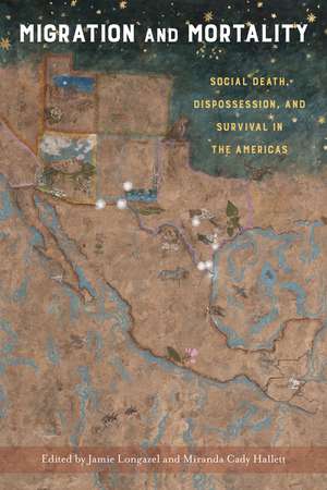 Migration and Mortality: Social Death, Dispossession, and Survival in the Americas de Jamie Longazel