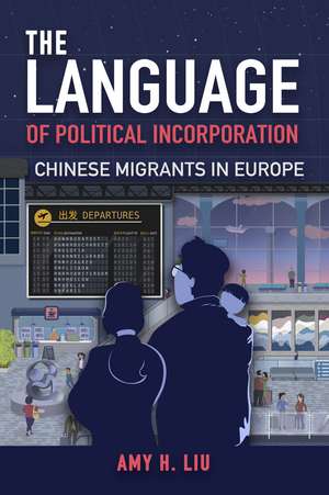 The Language of Political Incorporation: Chinese Migrants in Europe de Amy Liu