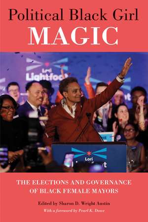 Political Black Girl Magic: The Elections and Governance of Black Female Mayors de Sharon D. Wright Austin