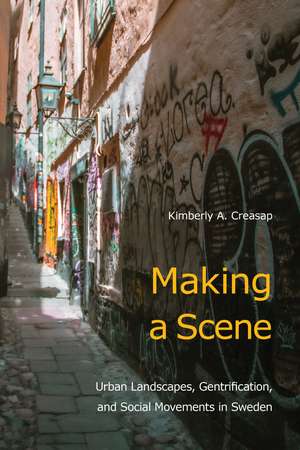 Making a Scene: Urban Landscapes, Gentrification, and Social Movements in Sweden de Kimberly A. Creasap