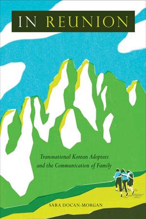 In Reunion: Transnational Korean Adoptees and the Communication of Family de Sara Docan-Morgan