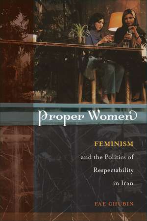 Proper Women: Feminism and the Politics of Respectability in Iran de Fae Chubin