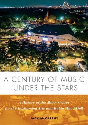 A Century of Music Under the Stars: A History of the Mann Center for the Performing Arts and Robin Hood Dell de Jack McCarthy