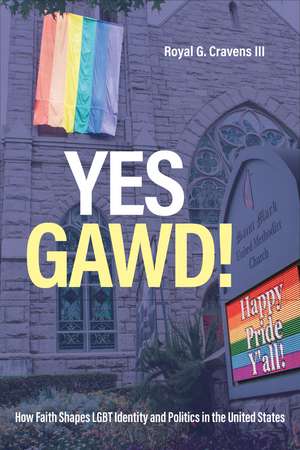 Yes Gawd!: How Faith Shapes LGBT Identity and Politics in the United States de Royal G. Cravens III