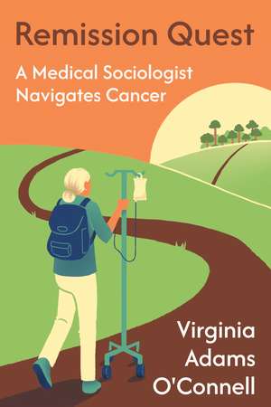 Remission Quest: A Medical Sociologist Navigates Cancer de Virginia Adams O'Connell