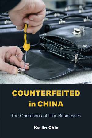 Counterfeited in China: The Operations of Illicit Businesses de Ko-Lin Chin