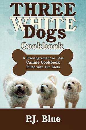 Three White Dogs Cookbook de P. J. Blue