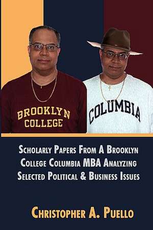 Scholarly Papers from a Brooklyn College Columbia MBA Analyzing Selected Political & Business Issues de Christopher A. Puello