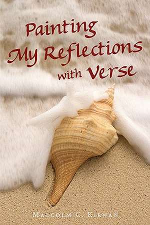 Painting My Reflections with Verse de Malcolm C. Kirwan