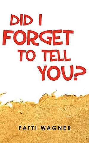 Did I Forget to Tell You? de Patti Wagner