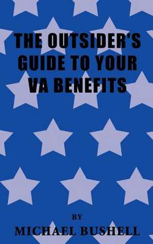 The Outsider's Guide to Your Va Benefits de Michael Bushell