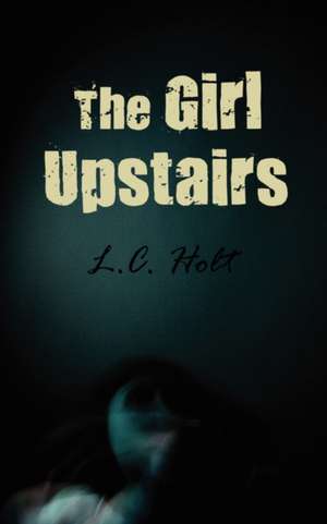 The Girl Upstairs de L. C. Holt