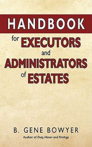 Handbook for Administrators and Executors of Estates de B. Gene Bowyer