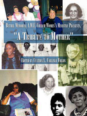 Bethel Memorial A.M.E. Church Women's Ministry Presents, "A Tribute to Mother" de Cynthia L. Carlisle Fields