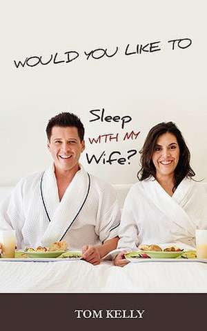 Would You Like to Sleep with My Wife? de Tom Kelly