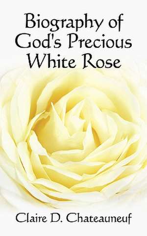 Biography of God's Precious White Rose de Claire D. Chateauneuf