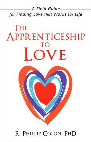 The Apprenticeship to Love de R. Phillip Colon Phd