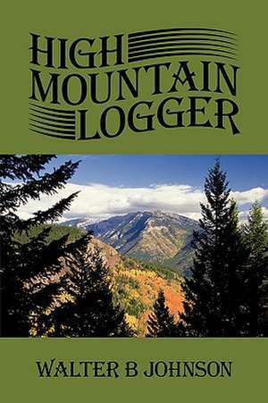 High Mountain Logger de Walter B. Johnson