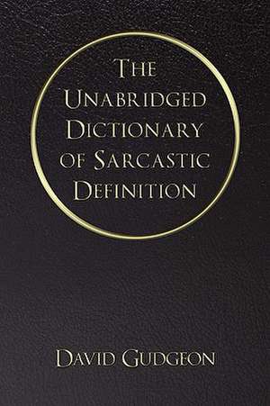 The Unabridged Dictionary of Sarcastic Definition de David Gudgeon