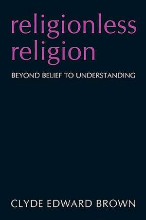Religionless Religion de Clyde Edward Brown