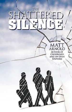 The Shattered Silence de Matt Arnold