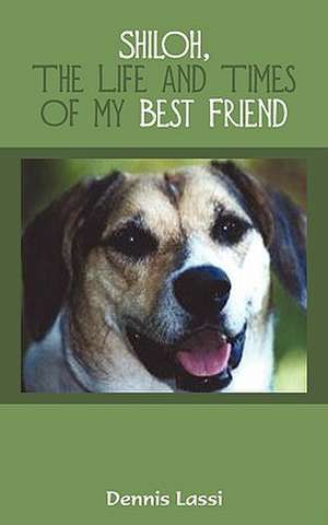 Shiloh, the Life and Times of My Best Friend de Dennis Lassi