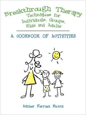 Breakthrough Therapy Techniques for Individuals, Groups, Kids and Adults de Amber Ferraez Kuntz