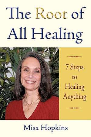 The Root of All Healing de Misa Hopkins