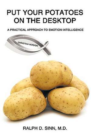 Put Your Potatoes on the Desktop - Christian Version: A Practical Approach to Emotion Intelligence de Ralph D. Sinn M. D.