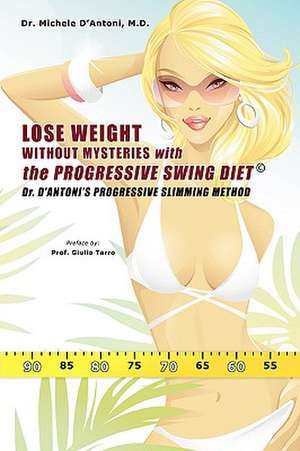 Lose Weight Without Mysteries with the Progressive Swing Diet de Michele D'Antoni MD