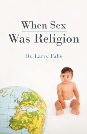 When Sex Was Religion de Larry Falls