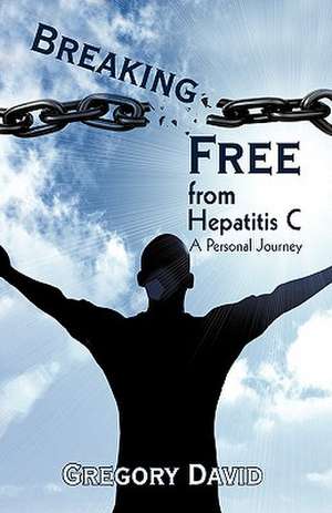 Breaking Free from Hepatitis C de Gregory David