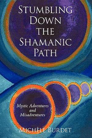 Stumbling Down the Shamanic Path de Burdet Michle Burdet