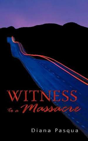 Witness to a Massacre de Diana Pasqua