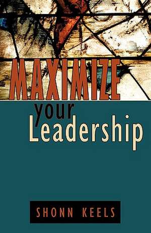 Maximize Your Leadership de Shonn Keels