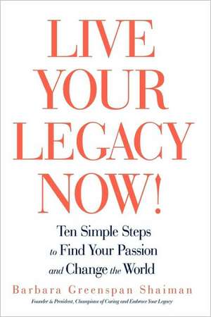 Live Your Legacy Now! de Shaiman, Barbara Greenspan