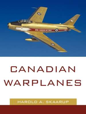 Canadian Warplanes de A. Skaarup Harold a. Skaarup