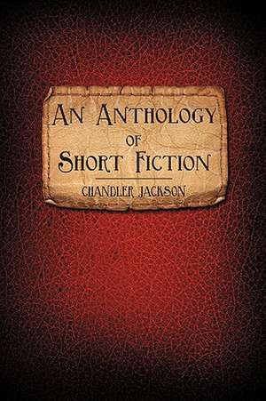 An Anthology of Short Fiction de Chandler Jackson