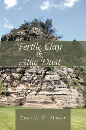 Fertile Clay & Attic Dust de E. Mauer Russell E. Mauer