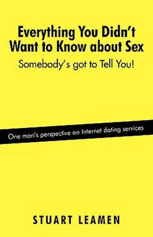 Everything You Didn't Want to Know about Sex de Stuart Leamen