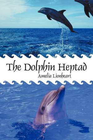 The Dolphin Heptad de Lionheart Amelia Lionheart