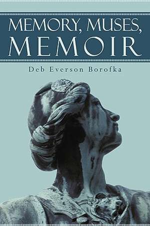 Memory, Muses, Memoir de Everson Borofka Deb Everson Borofka