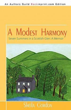 A Modest Harmony Seven Summers in a Scottish Glen de Sheila Gordon