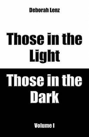 Those in the Light, Those in the Dark, Volume I de Deborah Lenz