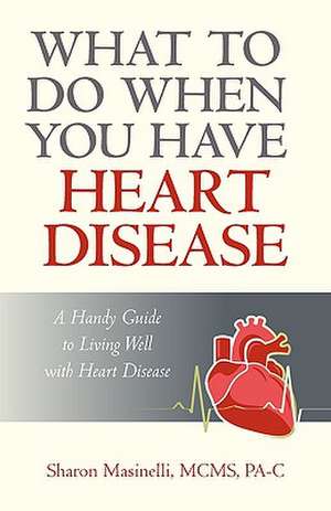 What to Do When You Have Heart Disease de Masinelli McMs Pa-C Sharon Masinelli McMs Pa-C