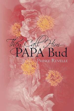 They Call Him Papa Bud de Revelle Prince Revelle