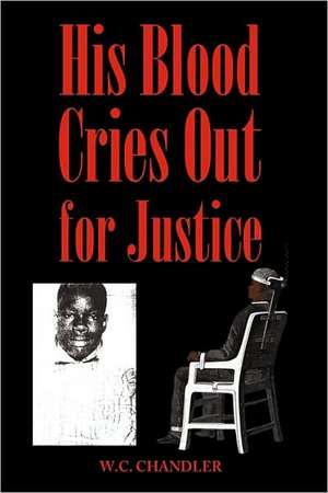 His Blood Cries Out for Justice de Chandler W. C. Chandler