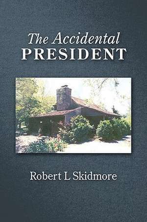 The Accidental President de L. Skidmore Robert L. Skidmore