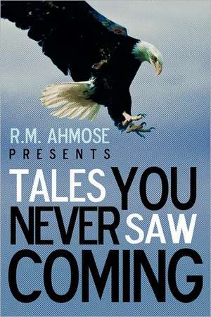 R.M. Ahmose Presents Tales You Never Saw Coming de Ahmose R. M. Ahmose